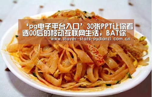 ‘pg电子平台入口’30张PPT让你看透00后的移动互联网生活,BAT你们连孩子都不放过?(图1) pg免费模拟器